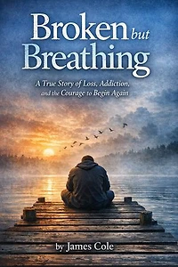 Broken but Breathing: A True Story of Loss, Addiction, and the Courage to Begin Again