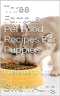Three Famous Pet Food Recipes For Puppies: Independent Author