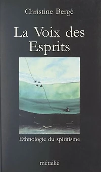 La voix des esprits: Ethnologie du spiritisme