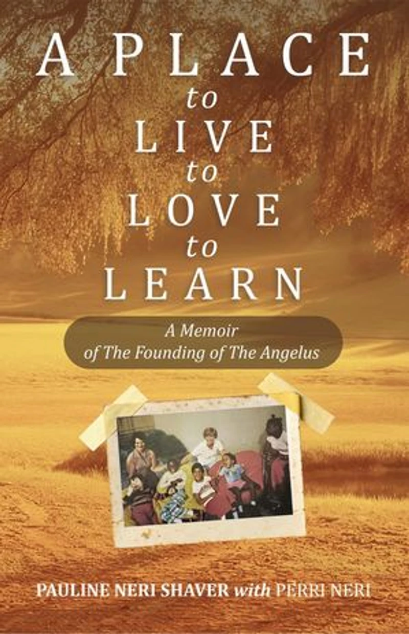 A Place to Live, to Love, to Learn:A Memoir of The Founding of The Angelus : A Memoir of The Founding of The Angelus: The Founding of the Angelus