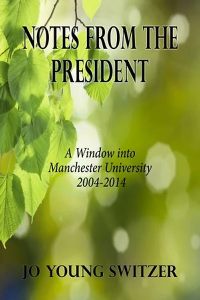 Notes from the President — A Window into Manchester University 2004-2014