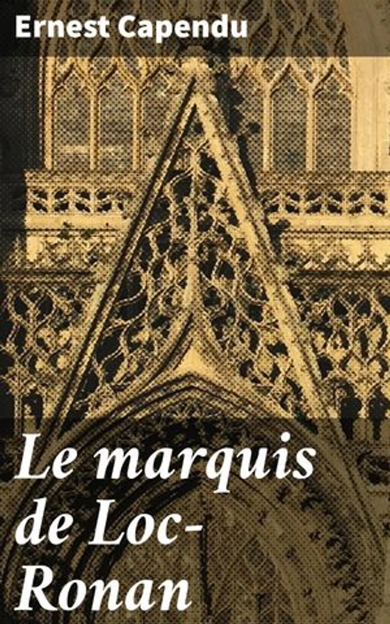 Le marquis de Loc-Ronan: Édition enrichie. Intrigues politiques et amours interdites dans la France du XIXe siècle