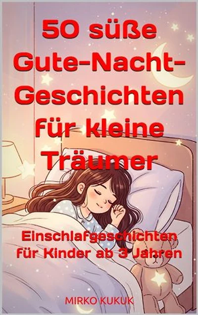 50 süße Gute-Nacht-Geschichten für kleine Träumer: Einschlafgeschichten für Kinder ab 3 Jahren
