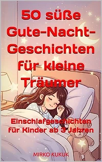 50 süße Gute-Nacht-Geschichten für kleine Träumer: Einschlafgeschichten für Kinder ab 3 Jahren