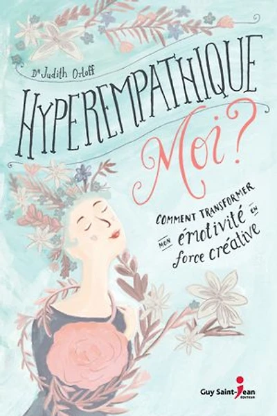Hyperempathique moi?: comment transformer mon émotivité en force créative