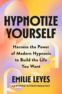 Hypnotize Yourself: Harness the Power of Modern Hypnosis to Build Life You Want