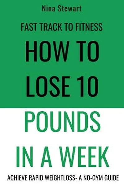 Fast Track to Fitness: How to Lose 10 Pounds in A Week: Achieve Rapid Weightloss A No-Gym Guide
