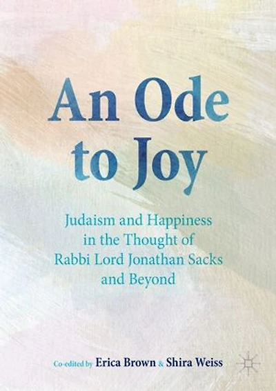 An Ode to Joy: Judaism and Happiness the Thought of Rabbi Lord Jonathan Sacks Beyond