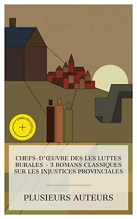 Chefs-d'œuvre des les Luttes Rurales – 3 Romans Classiques sur les Injustices Provinciales: Édition enrichie. Eugénie Grandet, Jacquou le Croquant, Le Docteur Pascal