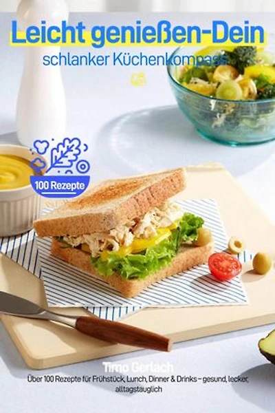 Leicht genießen – Dein schlanker Küchenkompass: Über 100 Rezepte für Frühstück, Lunch, Dinner & Drinks – gesund, lecker, alltagstauglich