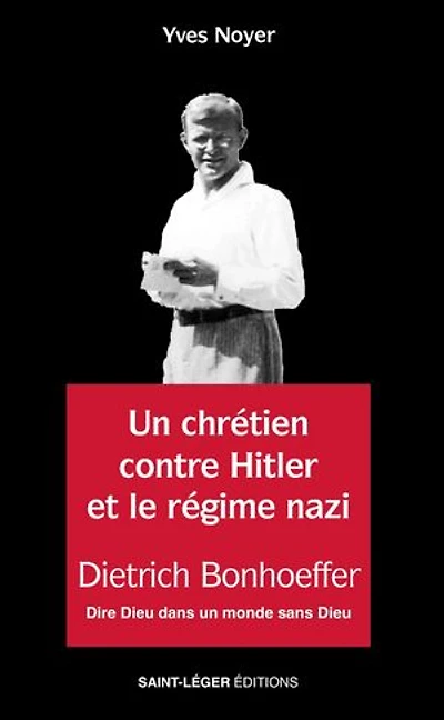 Un chrétien contre Hitler et le régime nazi: Dietrich Bonhoeffer - Dire Dieu dans un monde sans Dieu