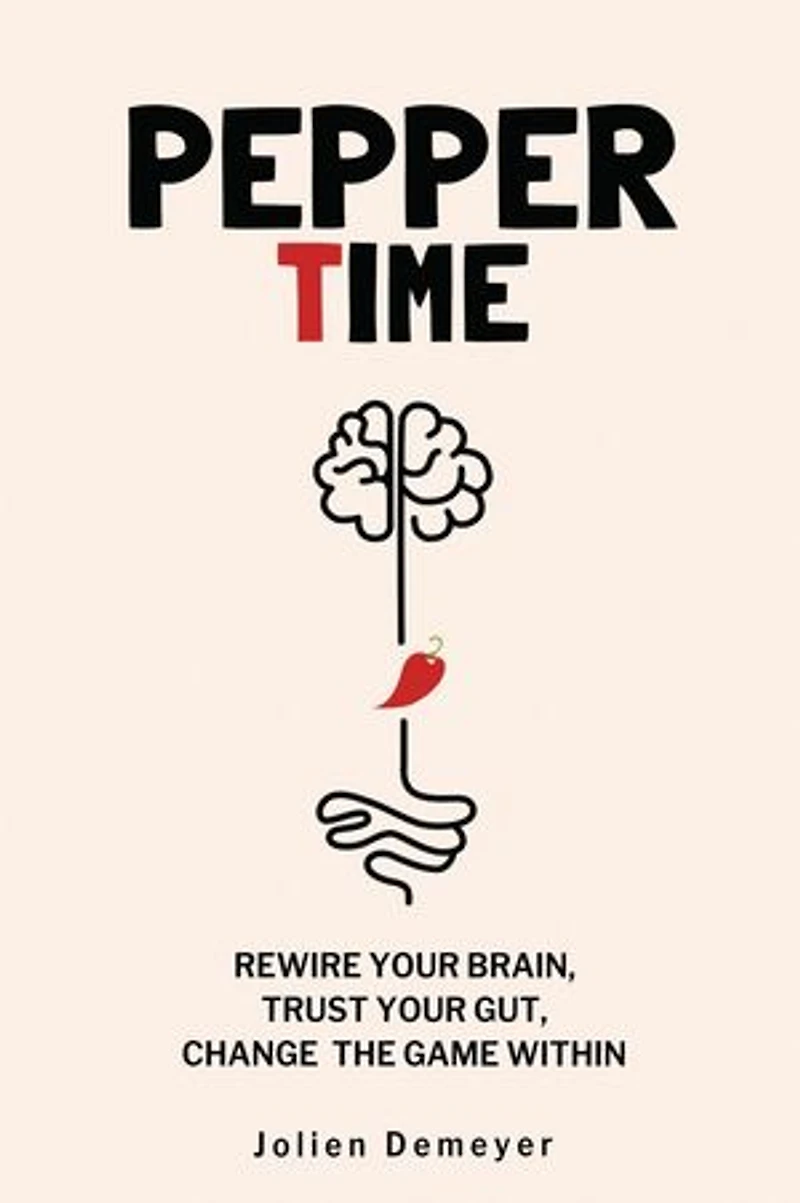 Pepper Time: Rewire Your Brain, Trust Your Gut, Change the Game Within: Rewire Your Brain, Fuel Your Gut, and Live the Life You Want