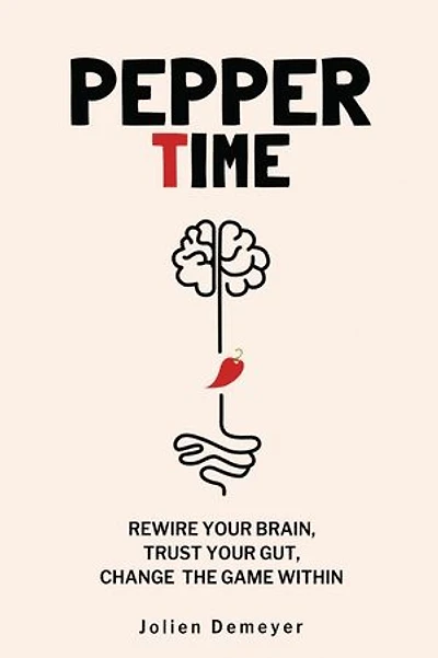Pepper Time: Rewire Your Brain, Trust Your Gut, Change the Game Within: Rewire Your Brain, Fuel Your Gut, and Live the Life You Want