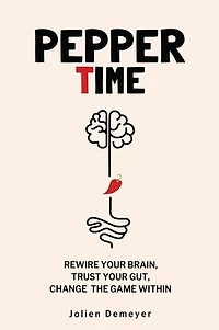 Pepper Time: Rewire Your Brain, Trust Your Gut, Change the Game Within: Rewire Your Brain, Fuel Your Gut, and Live the Life You Want