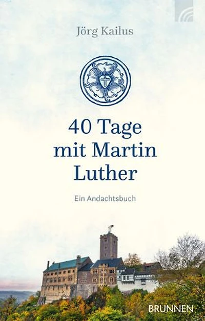 40 Tage mit Martin Luther: Ein Andachtsbuch