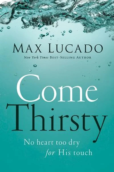 Come Thirsty: No Heart Too Dry For His Touch