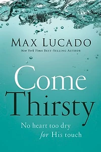 Come Thirsty: No Heart Too Dry For His Touch