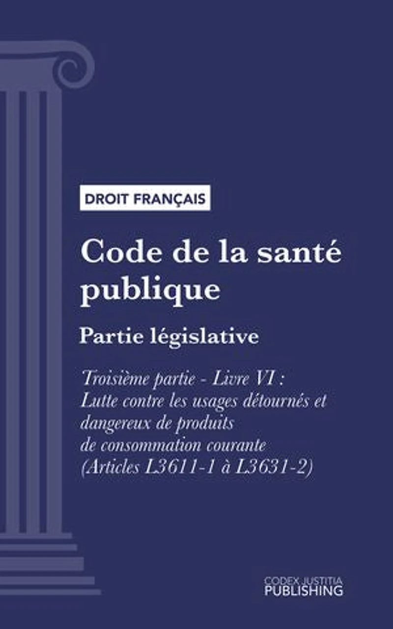 Code de la santé publique: Partie législative -Troisième partie : Lutte contre les maladies et dépendances. - Livre VI : Lutte contre les usages détournés et dangereux de produits de consommation courante (droit français)