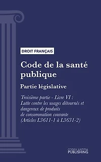 Code de la santé publique: Partie législative -Troisième partie : Lutte contre les maladies et dépendances. - Livre VI : Lutte contre les usages détournés et dangereux de produits de consommation courante (droit français)