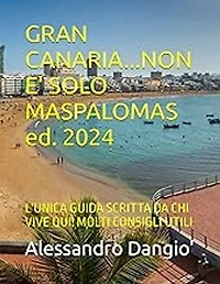 GRAN CANARIA...NON E' SOLO MASPALOMAS: L'UNICA GUIDA PRATICA SCRITTA DA CHI VIVE QUI!