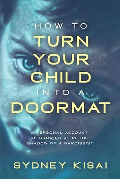 How to Turn Your Child into a Doormat: Personal Account of Growing up the Shadow Narcissist