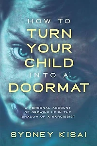 How to Turn Your Child into a Doormat: Personal Account of Growing up the Shadow Narcissist