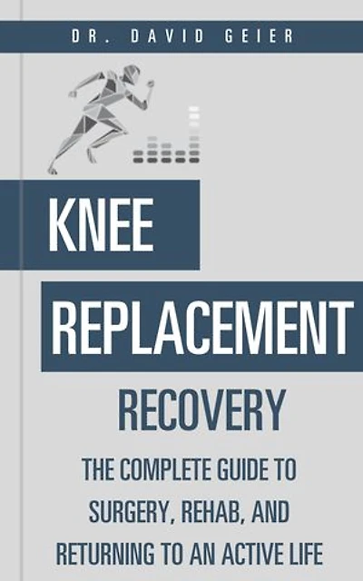 Knee Replacement Recovery: The Complete Guide to Surgery, Rehab, and Returning to an Active Life