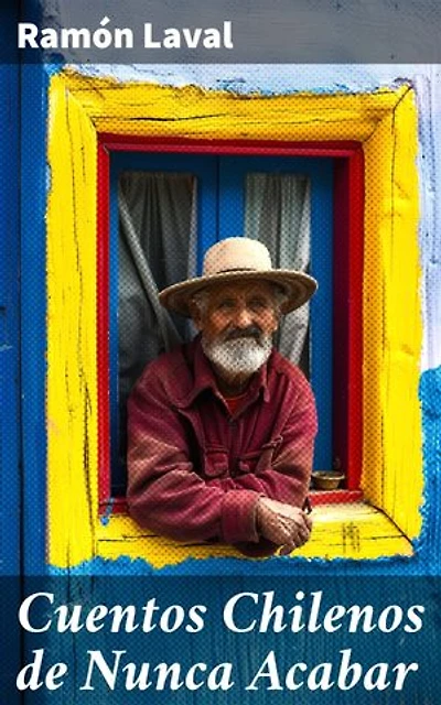 Cuentos Chilenos de Nunca Acabar: Edición enriquecida. Explorando la esencia de Chile a través de relatos emotivos y conmovedores