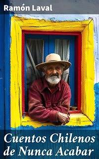 Cuentos Chilenos de Nunca Acabar: Edición enriquecida. Explorando la esencia de Chile a través de relatos emotivos y conmovedores