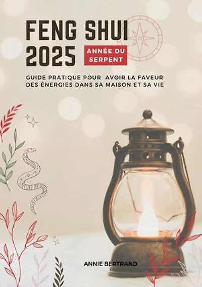Feng Shui 2025 - Année sur Serpent: Guide pratique pour avoir la faveur des énergies dans sa maison et sa vie