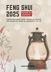 Feng Shui 2025 - Année sur Serpent: Guide pratique pour avoir la faveur des énergies dans sa maison et sa vie