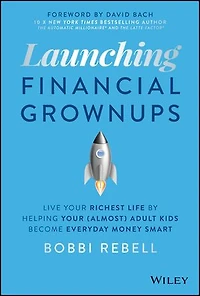 Launching Financial Grownups: Live Your Richest Life By Helping (almost) Adult Kids Become Everyday Money Smart
