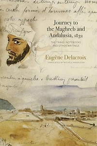 Journey to The Maghreb and Andalusia, 1832: Travel Notebooks Other Writings