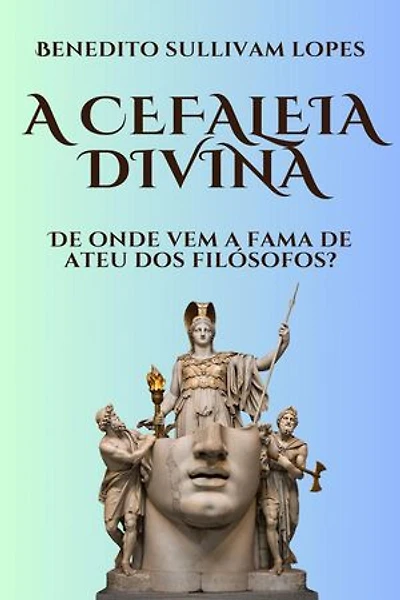 A CEFALEIA DIVINA: DE ONDE VEM A FAMA DE ATEU DOS FILÓSOFOS?