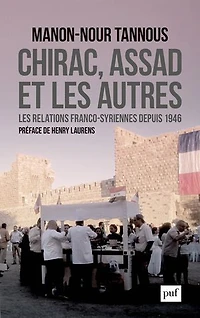 Chirac, Assad et les autres : Les relations franco-syriennes depuis 1946