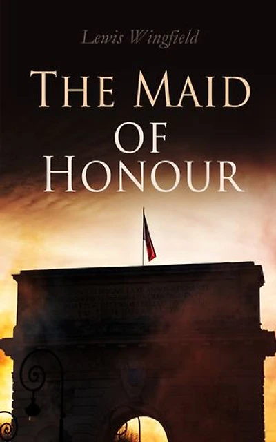 The Maid of Honour: A Tale of the Dark Days of France (Vol. 1-3)