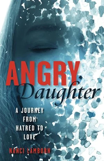 Angry Daughter: A Journey from Hatred to Love