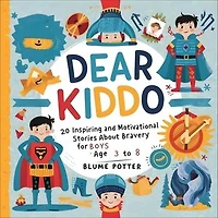 Dear Kiddo: 20 Inspiring and Motivational Stories about Bravery for Boys age 3 to 8: Dear Kiddo - Motivational Books For The Boy Child, #1