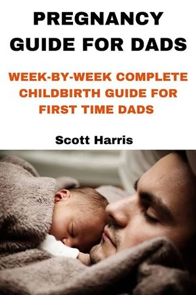 PREGNANCY GUIDE FOR DADS: WEEK-BY-WEEK COMPLETE CHILDBIRTH GUIDE FOR FIRST TIME DADS