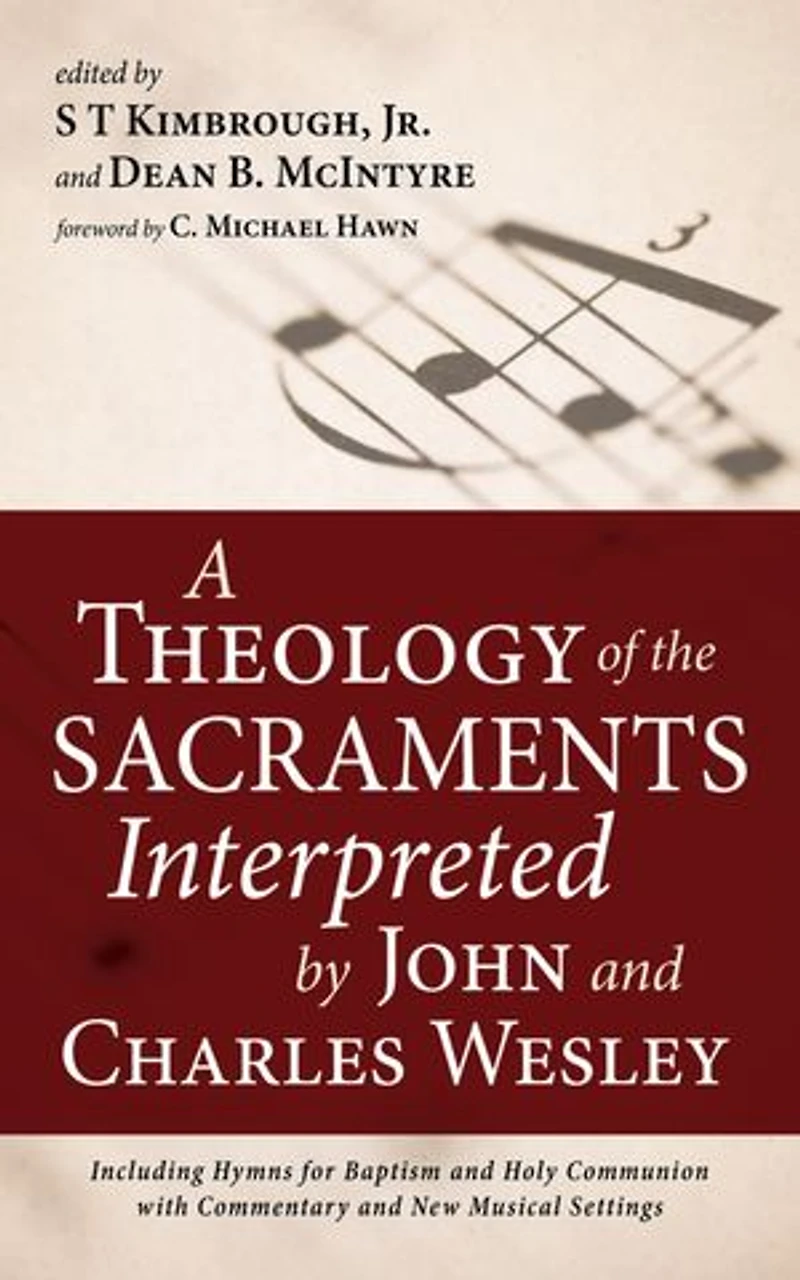 A Theology of the Sacraments Interpreted by John and Charles Wesley: Including Hymns for Baptism Holy Communion with Commentary New Musical Settings