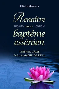 Renaître par le baptême essénien: Libérer l'âme par la magie de l'eau