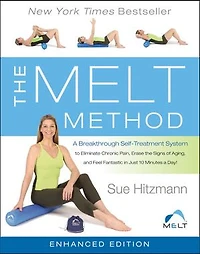 the MELT Method: a Breakthrough Self-Treatment System to Eliminate Chronic Pain, Erase Signs of Aging, and Feel Fantastic Just 10 Minutes Day!