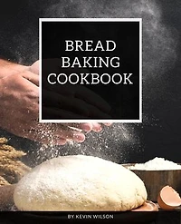 Bread baking cookbook: Bread baking cookbook