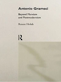 Antonio Gramsci: Beyond Marxism and Postmodernism