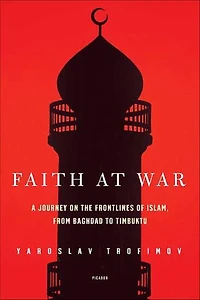 Faith at War: A Journey on the Frontlines of Islam, from Baghdad to Timbuktu