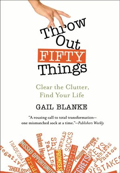 Throw Out Fifty Things: Clear The Clutter, Find Your Life