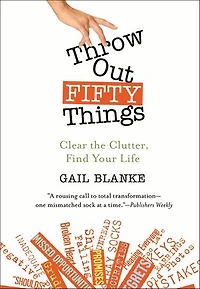 Throw Out Fifty Things: Clear The Clutter, Find Your Life