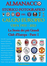 Almanacco Storico Fotografico del Calcio Europeo UEFA 1955-2025: La Storia dei più Grandi Club d'Europa Parte 1