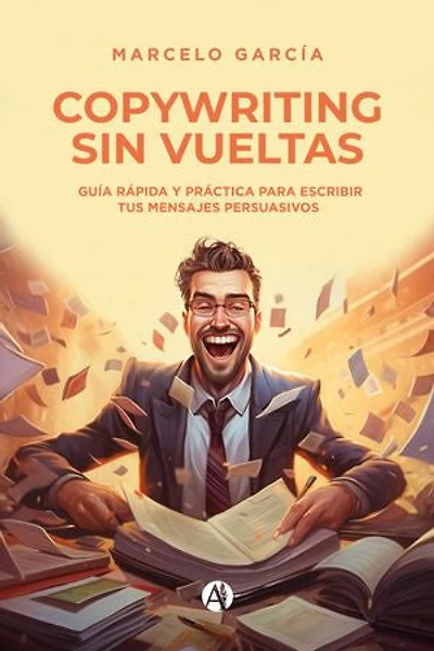 Copywriting sin vueltas: Guía rápida y práctica para escribir tus mensajes persuasivos