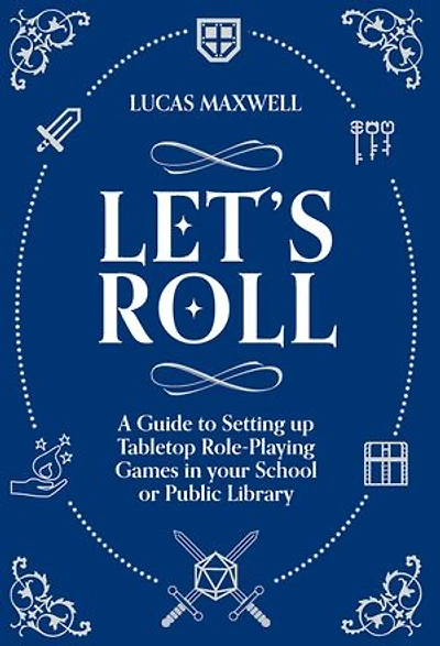 Let's Roll: A Guide to Setting up Tabletop Role-Playing Games your School or Public Library